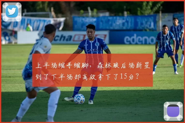 上半场缩手缩脚，森林狼后场新星到了下半场却高效拿下了15分？