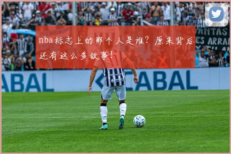 nba标志上的那个人是谁？原来背后还有这么多故事！