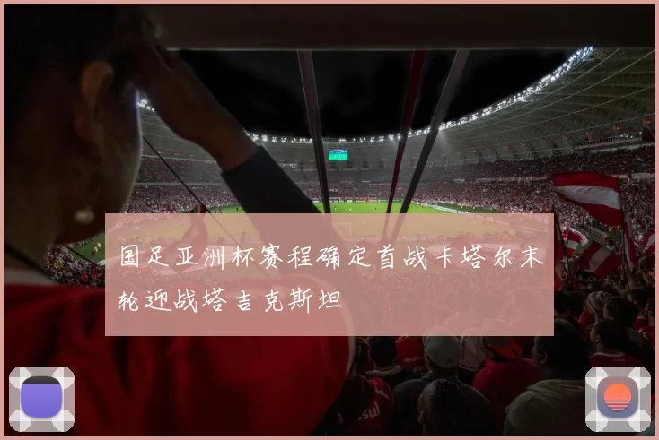 国足亚洲杯赛程确定首战卡塔尔末轮迎战塔吉克斯坦