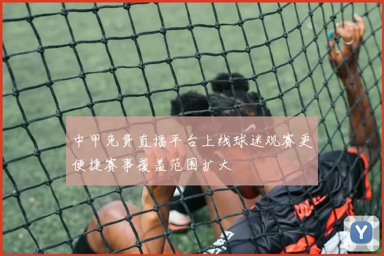 中甲免费直播平台上线球迷观赛更便捷赛事覆盖范围扩大