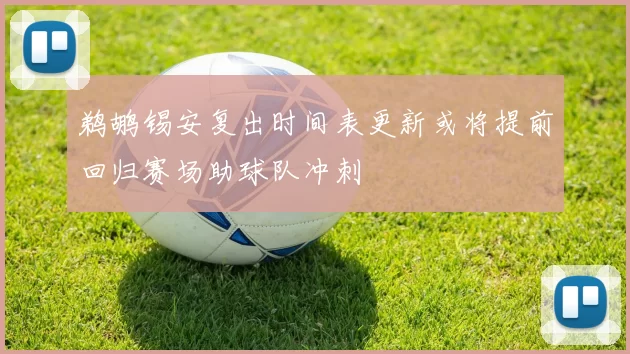 鹈鹕锡安复出时间表更新或将提前回归赛场助球队冲刺