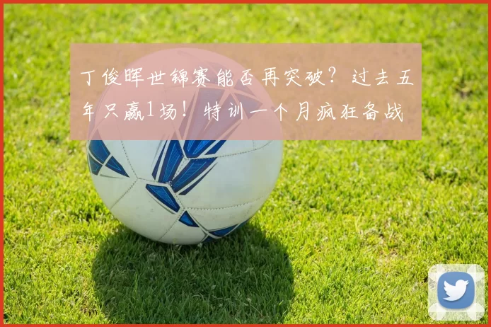 丁俊晖世锦赛能否再突破？过去五年只赢1场！特训一个月疯狂备战