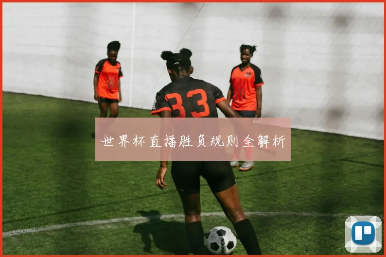 世界杯直播胜负规则全解析