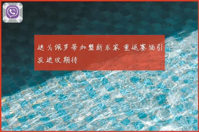 迭戈佩罗蒂加盟新东家 重返赛场引发进攻期待