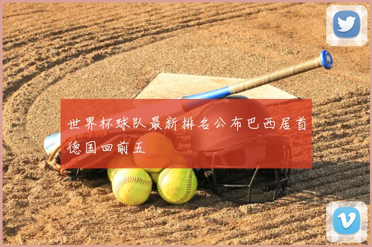 世界杯球队最新排名公布巴西居首德国回前五